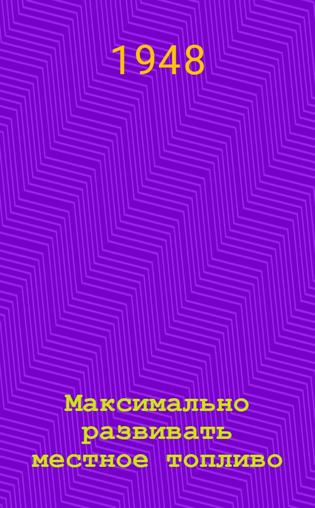 Максимально развивать местное топливо : Сборник статей