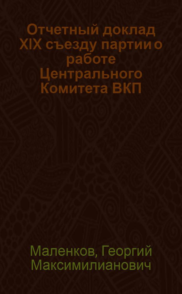 Отчетный доклад XIX съезду партии о работе Центрального Комитета ВКП(б) 5 октября 1952 г.