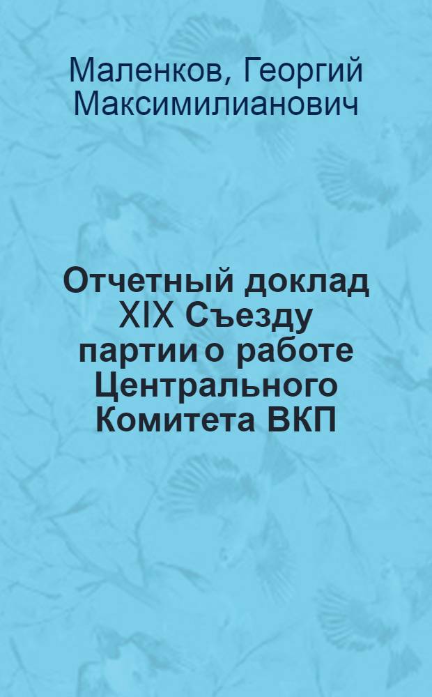 Отчетный доклад XIX Съезду партии о работе Центрального Комитета ВКП(б) 5 октября 1952 г.