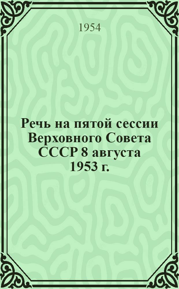 Речь на пятой сессии Верховного Совета СССР 8 августа 1953 г.