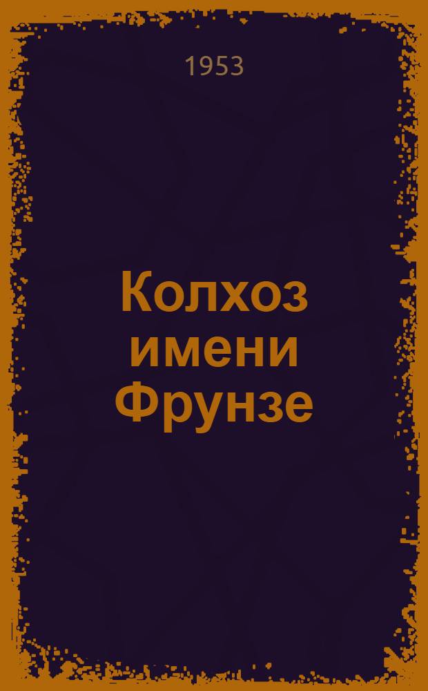 Колхоз имени Фрунзе : Ахунбабаевский район