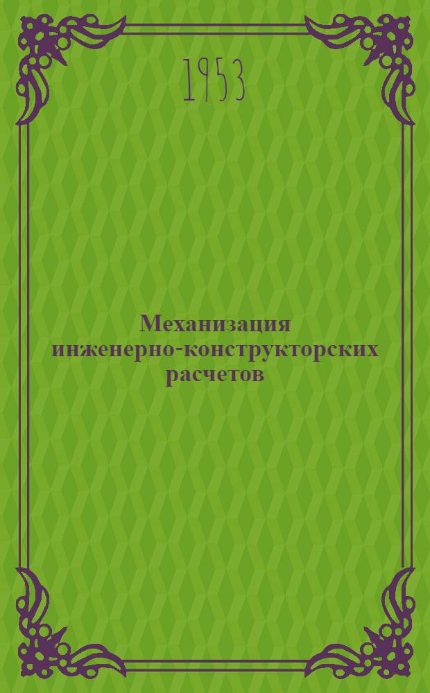 Механизация инженерно-конструкторских расчетов : (Из опыта Ленингр. Кировского завода)