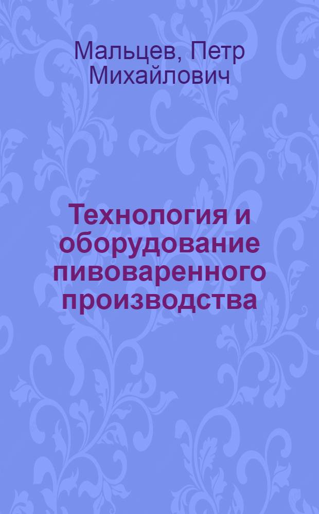 Технология и оборудование пивоваренного производства : Учебник для вузов пищевой пром-сти