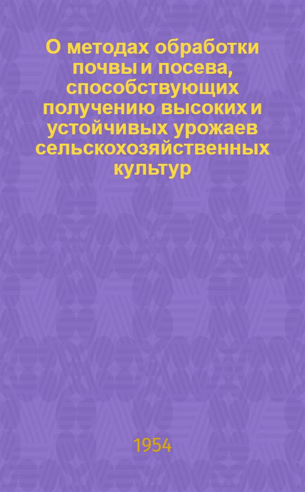 О методах обработки почвы и посева, способствующих получению высоких и устойчивых урожаев сельскохозяйственных культур : Доклад полевода колхоза "Заветы Ленина" Шадрин. района Курганской обл., дир. опыт. станции при колхозе, лауреата Сталинской премии Т.С. Мальцева на Всесоюз. совещании работников науки и практики сельского хозяйства, созванном по решению ЦК КПСС в колхозе "Заветы Ленина"