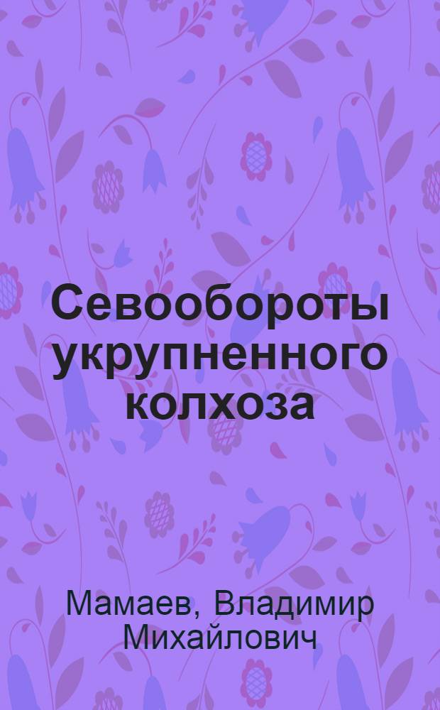 Севообороты укрупненного колхоза : Колхоз "Советская деревня" Богород. района