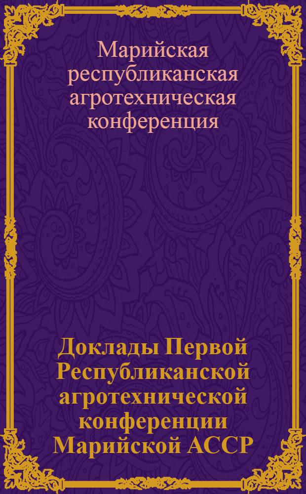 Доклады Первой Республиканской агротехнической конференции Марийской АССР