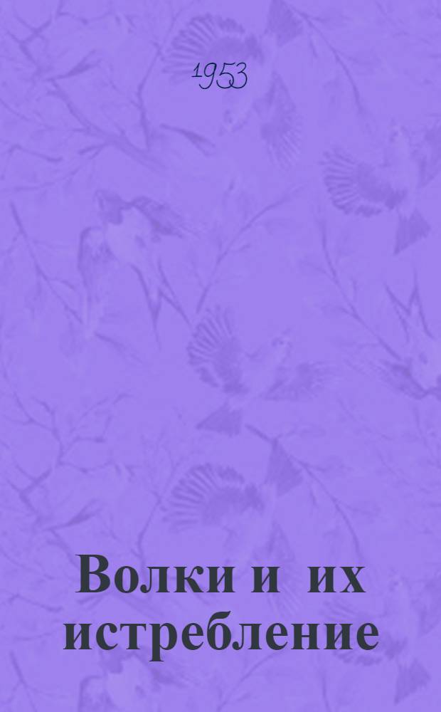 Волки и их истребление : Практ. пособие для охотников Сарат. обл