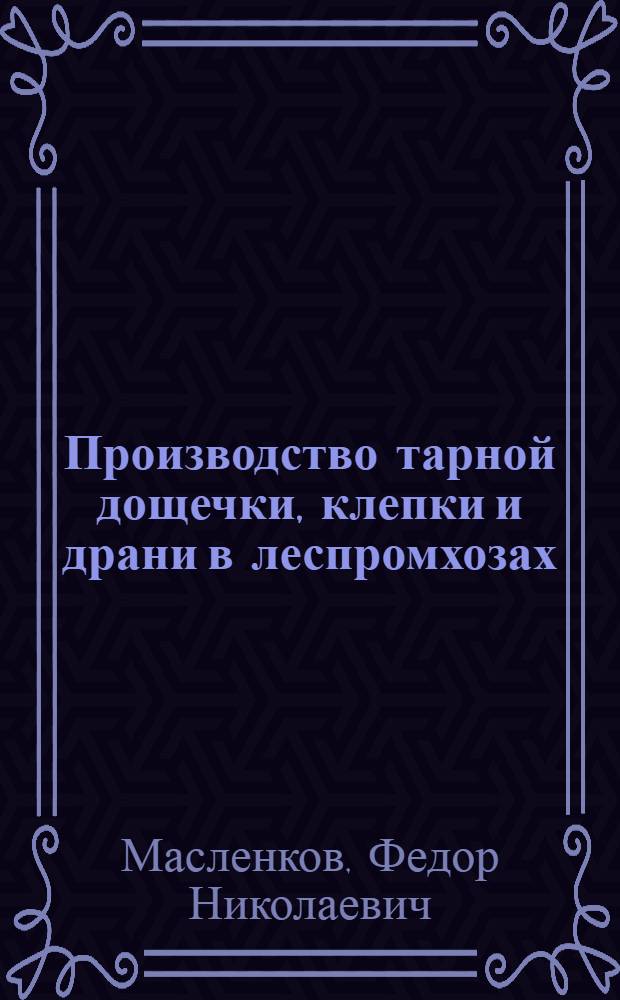 Производство тарной дощечки, клепки и драни в леспромхозах