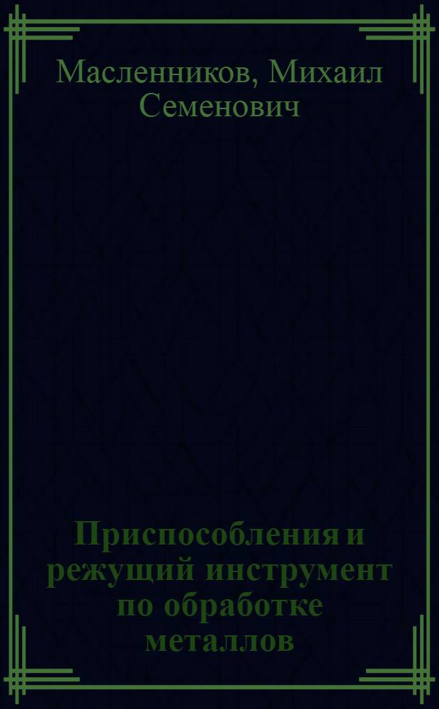 Приспособления и режущий инструмент по обработке металлов