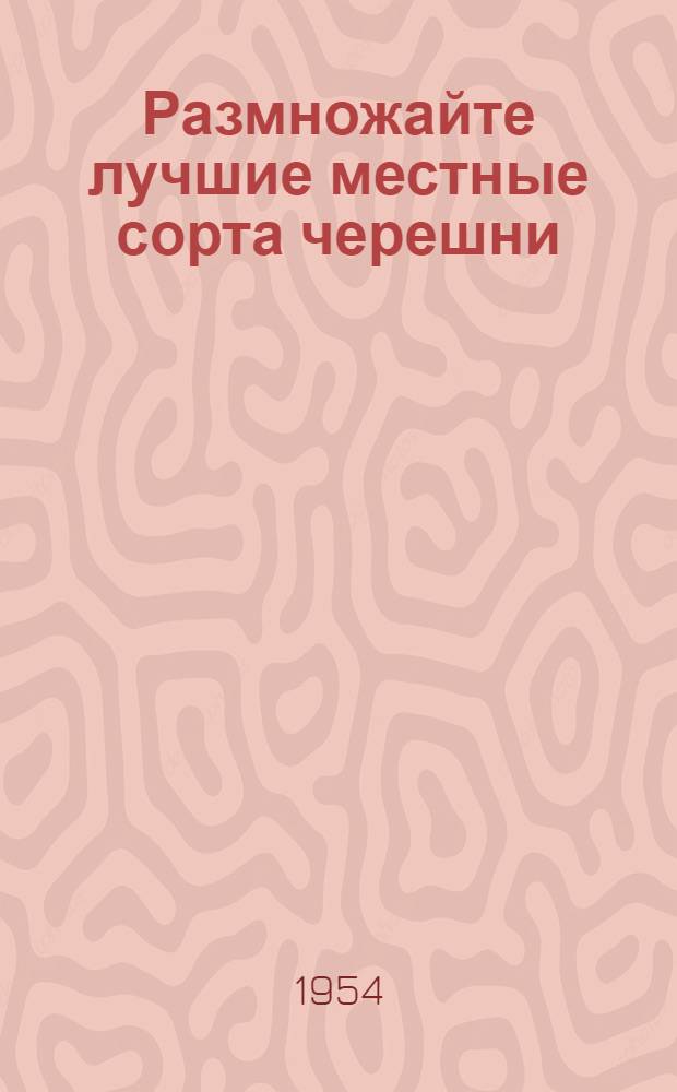 Размножайте лучшие местные сорта черешни