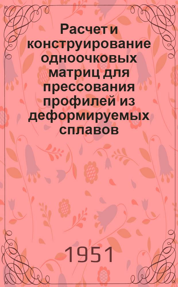 Расчет и конструирование одноочковых матриц для прессования профилей из деформируемых сплавов