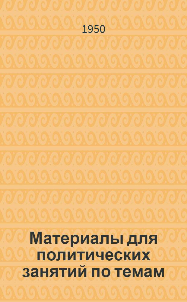 Материалы для политических занятий по темам: "Советские Вооруженные Силы в период иностранной военной интервенции и Гражданской войны", "Советские Вооруженные Силы в годы мирного социалистического строительства (1921-1940 гг.)", "Советские Вооруженные Силы в Великой Отечественной войне (1941-1945 гг.)"