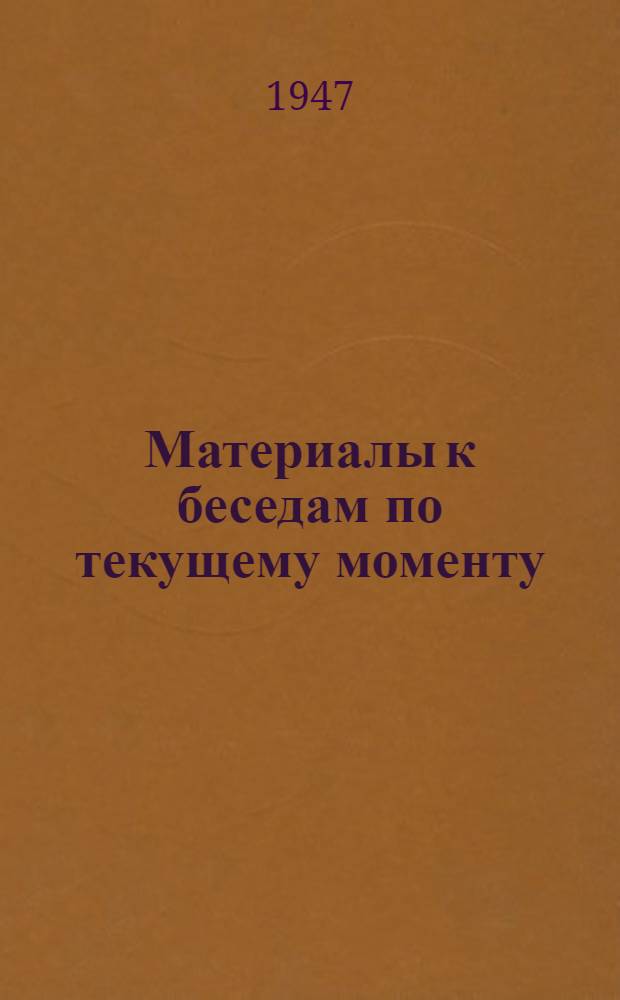 Материалы к беседам по текущему моменту : Дек. 1947 г