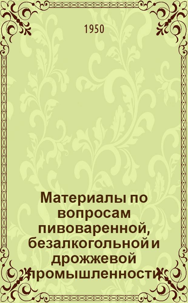 Материалы по вопросам пивоваренной, безалкогольной и дрожжевой промышленности : К Всесоюз. совещанию работников пивоваренной пром-сти