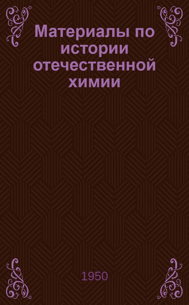 Материалы по истории отечественной химии : Сборник докладов на Первом Всесоюз. совещании по истории отечеств. химии 12-15 мая 1948 г