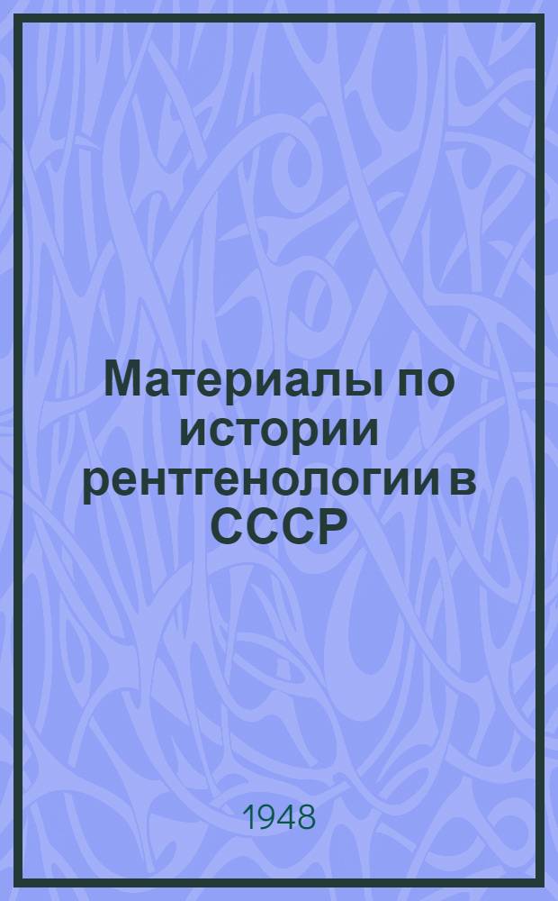 Материалы по истории рентгенологии в СССР : Сборник статей