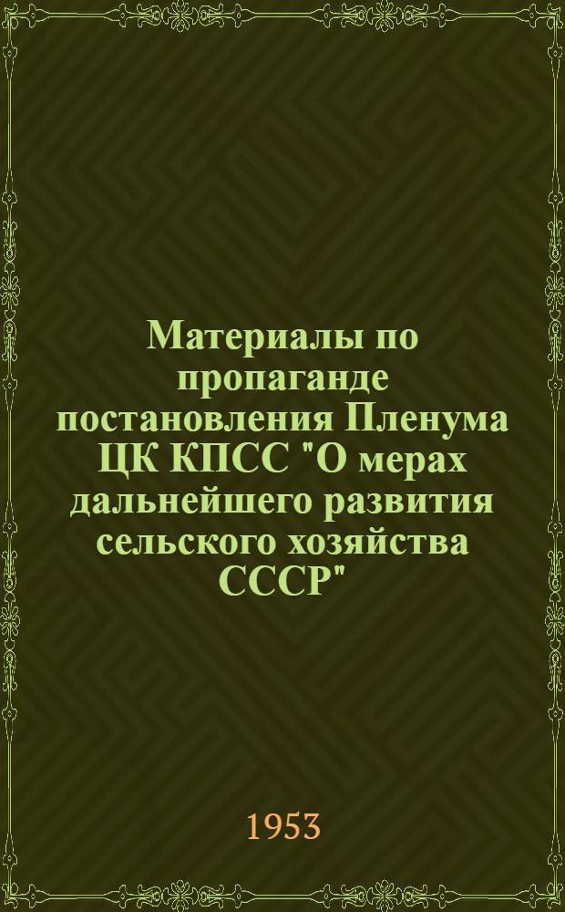 Материалы по пропаганде постановления Пленума ЦК КПСС "О мерах дальнейшего развития сельского хозяйства СССР" : (В помощь культпросветработникам)