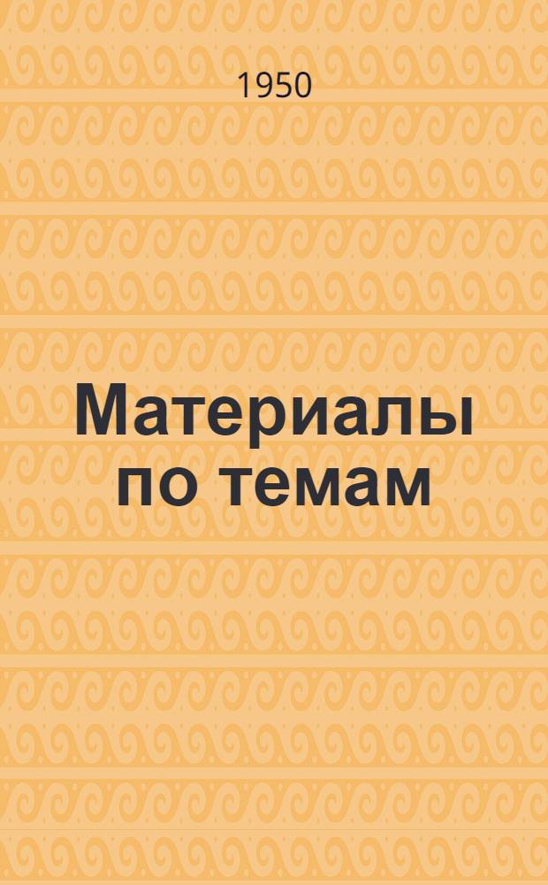 Материалы по темам: 1. Как живет растение. 2. Почвы и их плодородие. 3. Травопольная система земледелия : 1950-1951 учеб. год