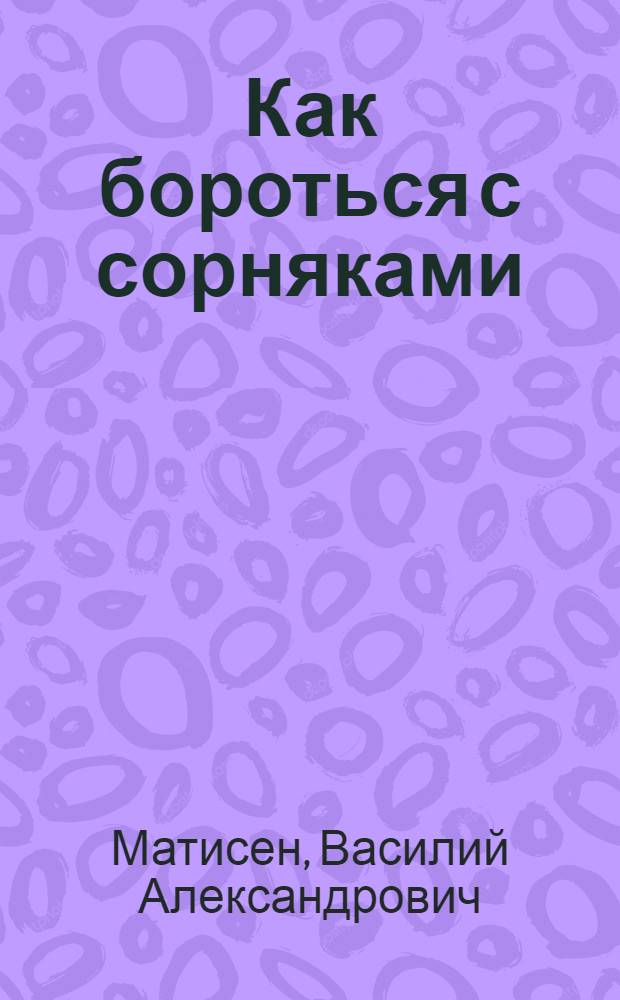Как бороться с сорняками : (Осенний период) : Для мл. и сред. возраста