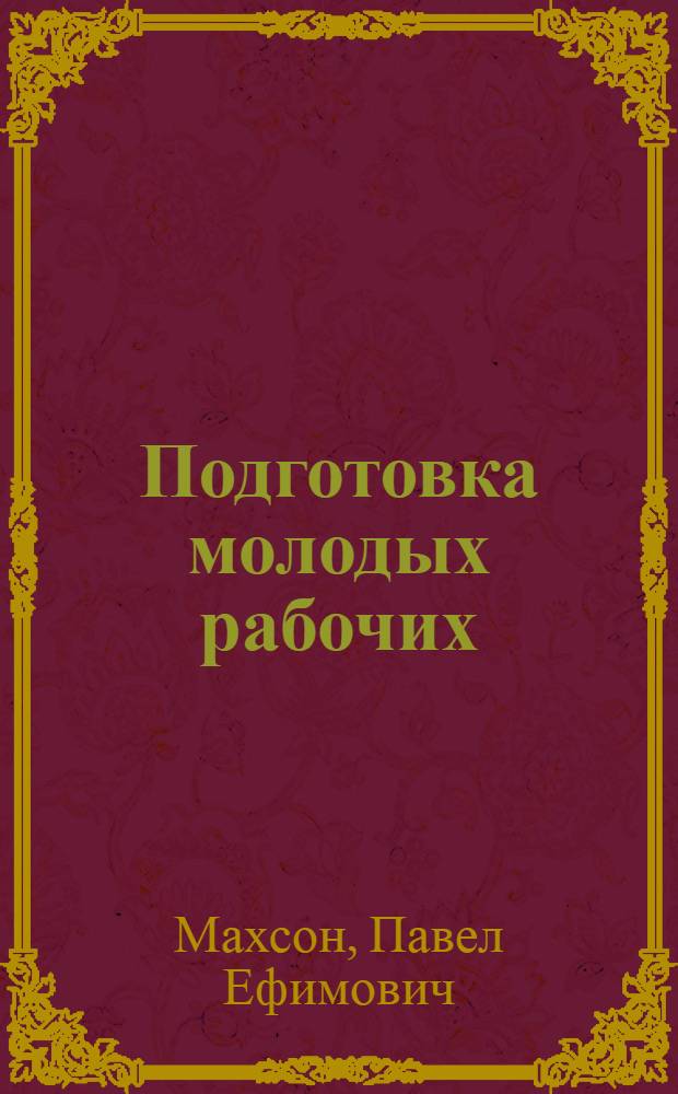 Подготовка молодых рабочих : (Опыт работы. Строит. школы фабр.-зав. обучения № 15 г. Торжка Калинин. обл.)