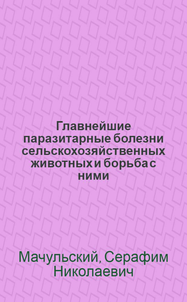 Главнейшие паразитарные болезни сельскохозяйственных животных и борьба с ними