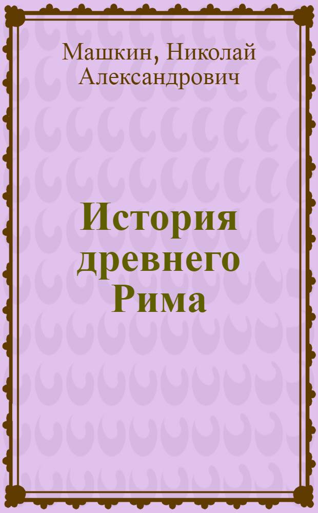 История древнего Рима : Учебник для ист. фак. гос. ун-тов и пед. ин-тов