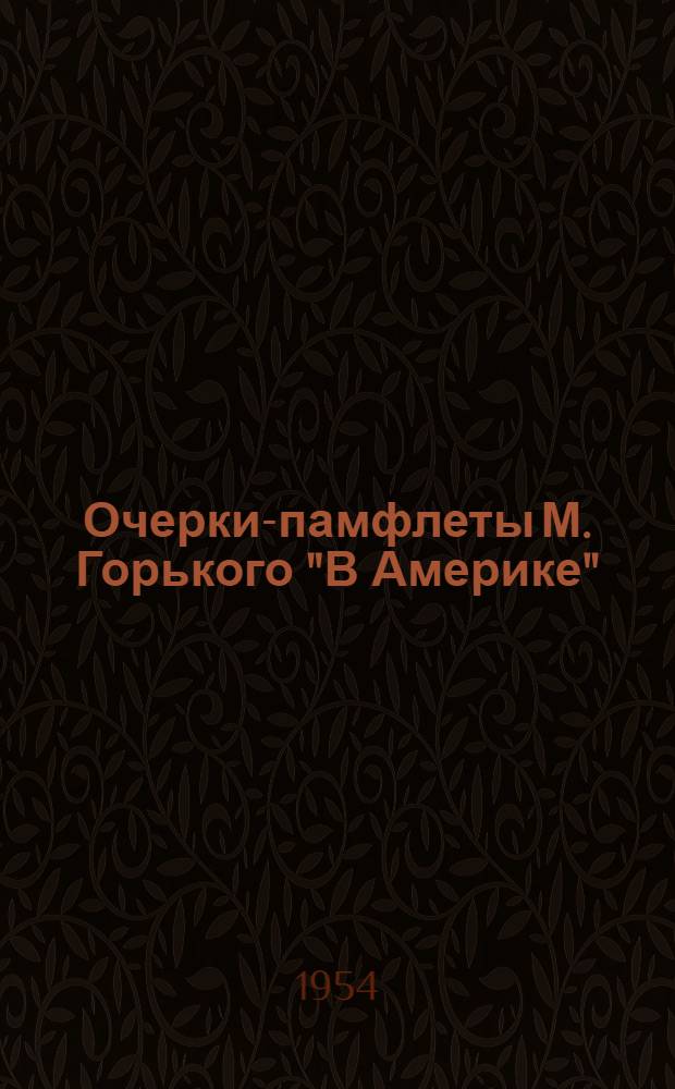 Очерки-памфлеты М. Горького "В Америке" ("Город желтого дьявола", "Царство скуки", "Mob", "Чарли Мэн"), "Мои интервью" ("Один из королей республики", "Жрец морали", "Хозяева жизни") : Автореферат дис. на соискание учен. степени кандидата филол. наук