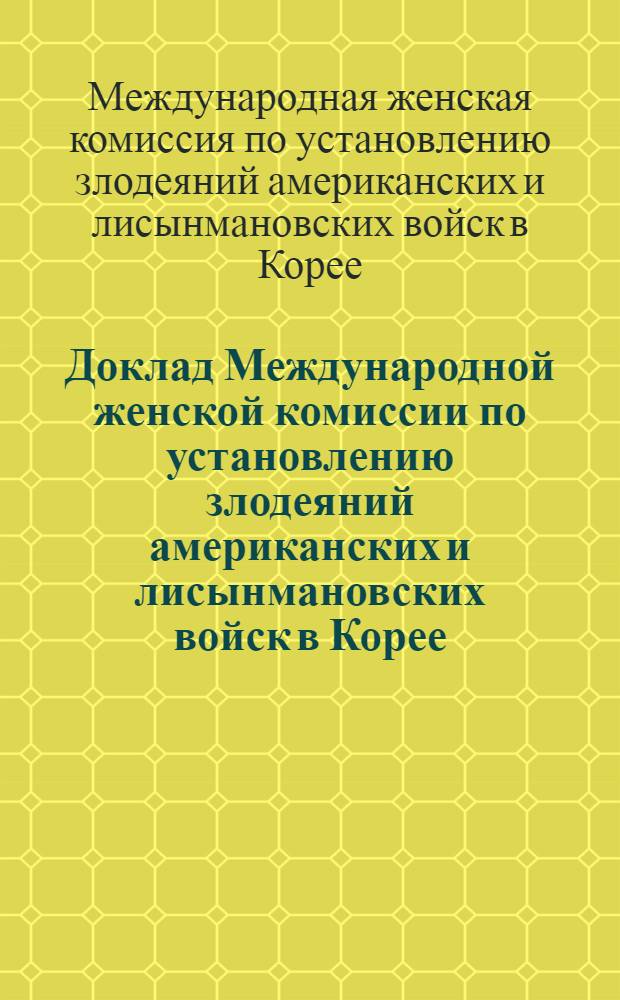 Доклад Международной женской комиссии по установлению злодеяний американских и лисынмановских войск в Корее