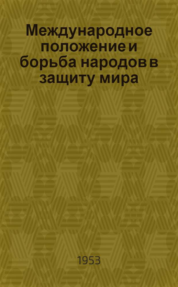 Международное положение и борьба народов в защиту мира : (Материалы для лекций и докладов)