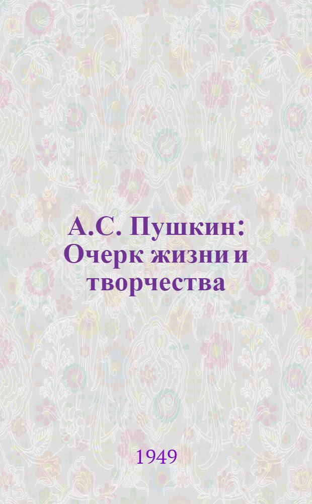 А.С. Пушкин : Очерк жизни и творчества
