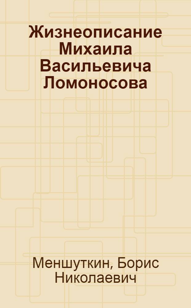 Жизнеописание Михаила Васильевича Ломоносова