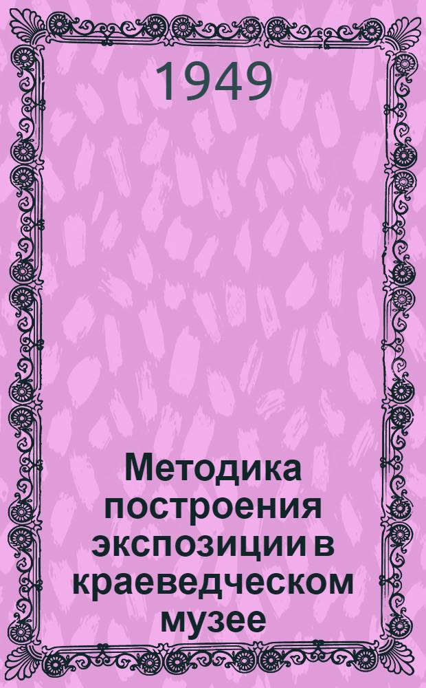 Методика построения экспозиции в краеведческом музее : (Отдел природы)