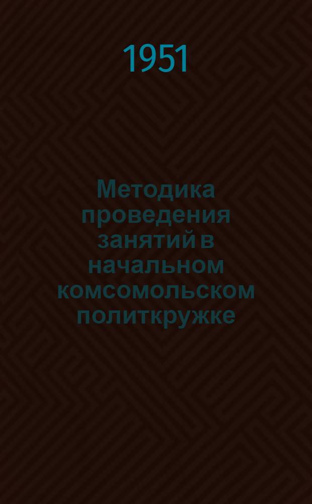 Методика проведения занятий в начальном комсомольском политкружке : Сборник статей