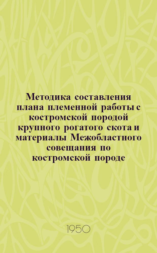 Методика составления плана племенной работы с костромской породой крупного рогатого скота и материалы Межобластного совещания по костромской породе