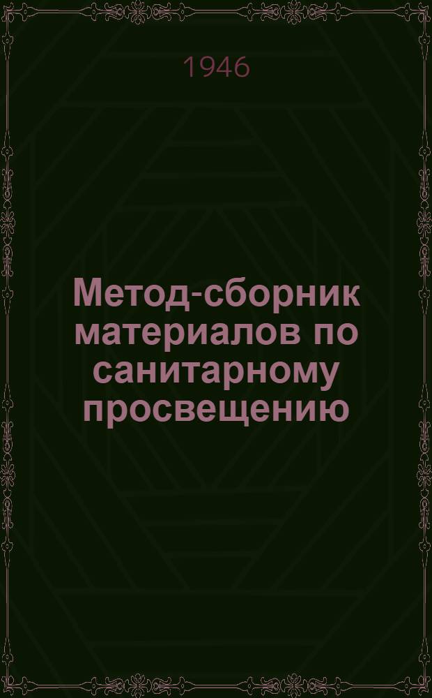 Метод-сборник материалов по санитарному просвещению : Для радио, газет, выставок-передвижек и мас. изданий