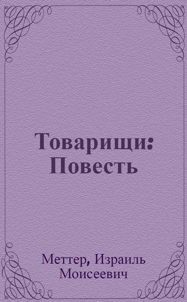 Товарищи : Повесть : Для сред. возраста