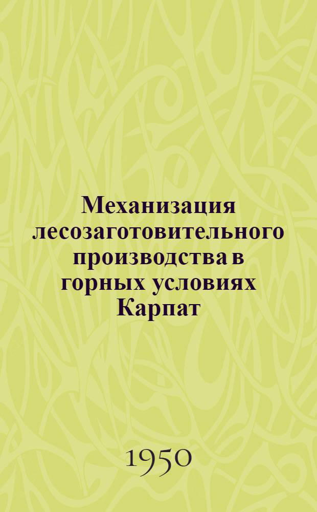 Механизация лесозаготовительного производства в горных условиях Карпат : Сборник статей