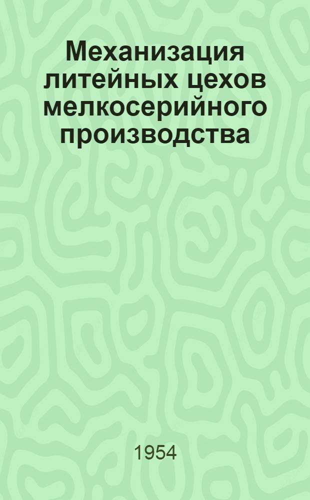 Механизация литейных цехов мелкосерийного производства : Труды Всесоюз. науч.-техн. сессии