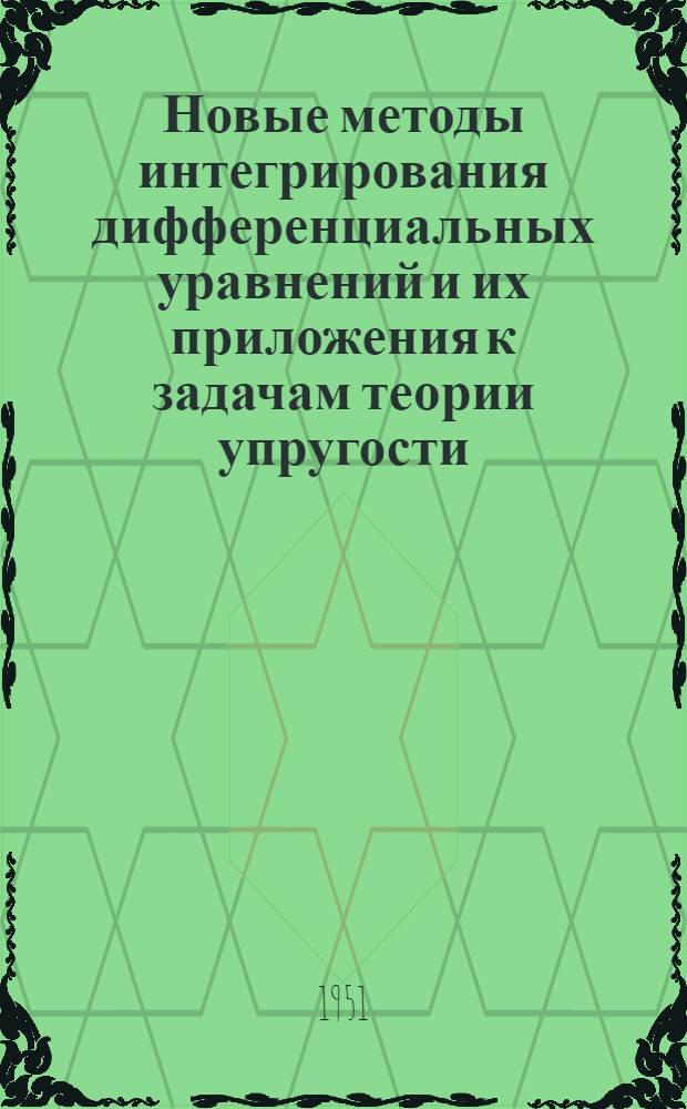 Новые методы интегрирования дифференциальных уравнений и их приложения к задачам теории упругости