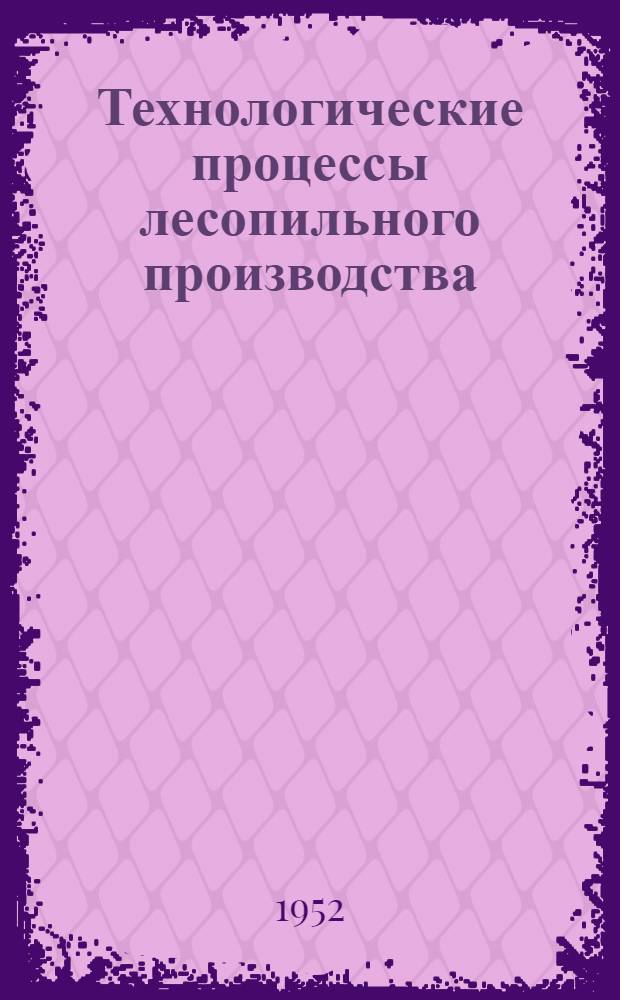 Технологические процессы лесопильного производства