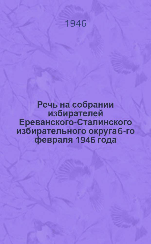 Речь на собрании избирателей Ереванского-Сталинского избирательного округа 6-го февраля 1946 года