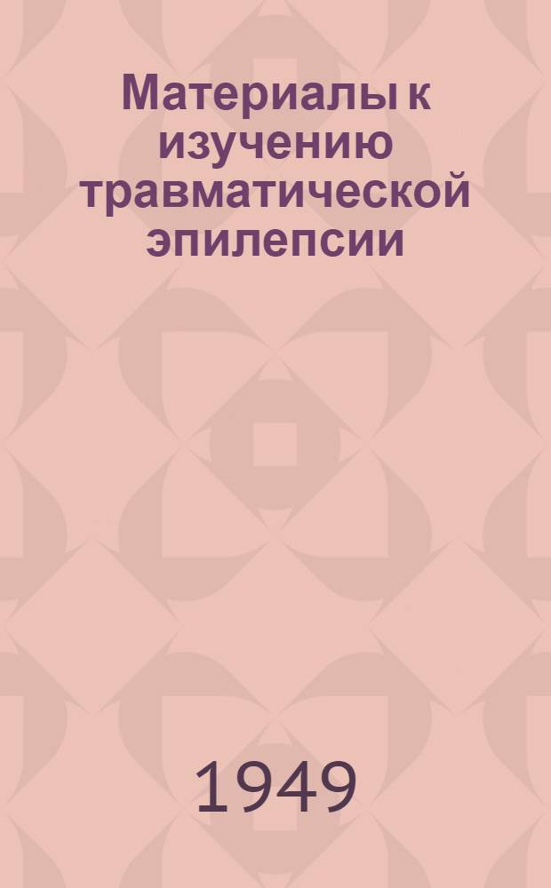 Материалы к изучению травматической эпилепсии : Работа на соискание учен. степени доктора мед. наук : (Автореферат)