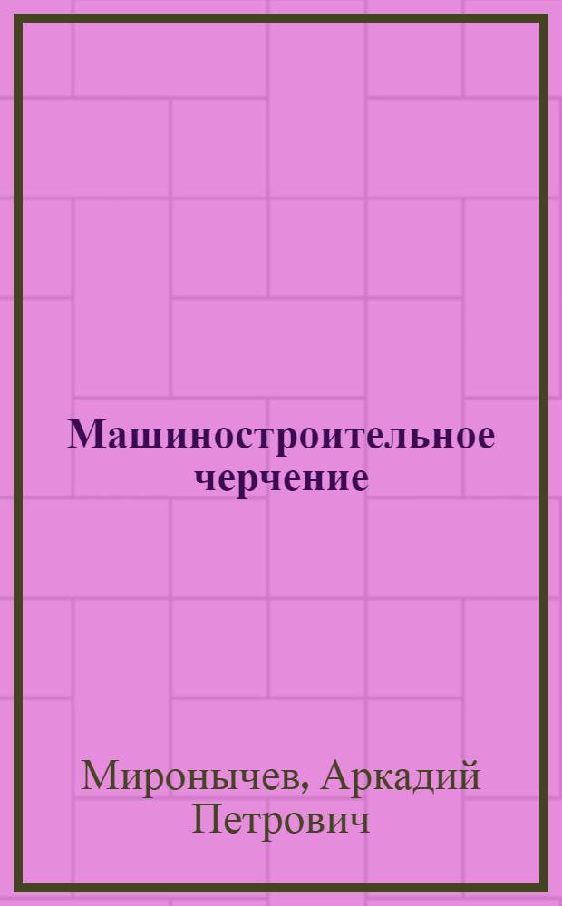 Машиностроительное черчение : Учеб.-метод. пособие для ин-тов инженеров водного транспорта