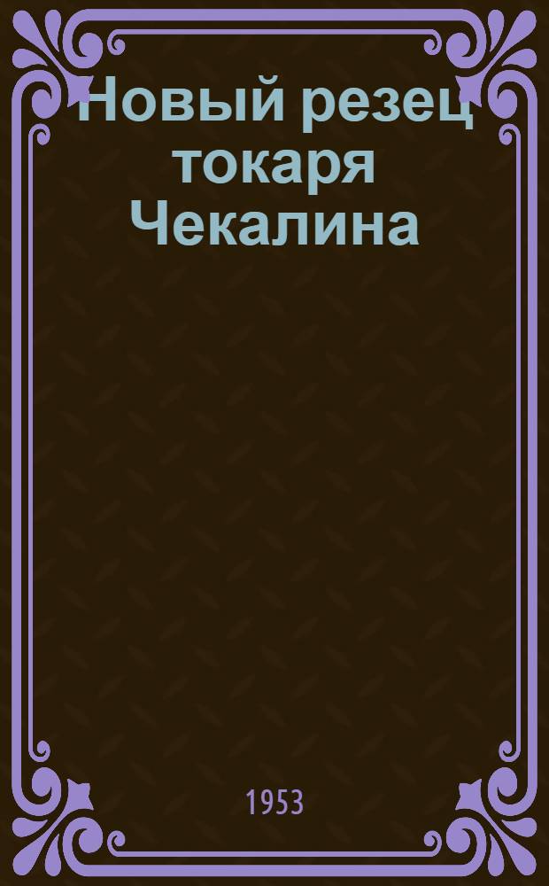 Новый резец токаря Чекалина : Из опыта работы новаторов производства Котельно-вентиляторного завода
