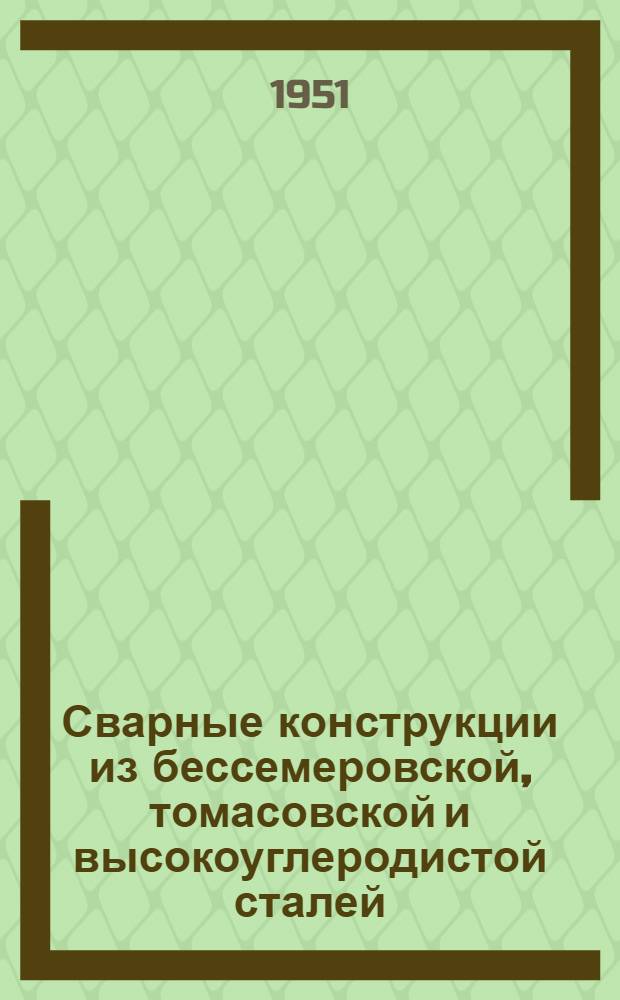 Сварные конструкции из бессемеровской, томасовской и высокоуглеродистой сталей