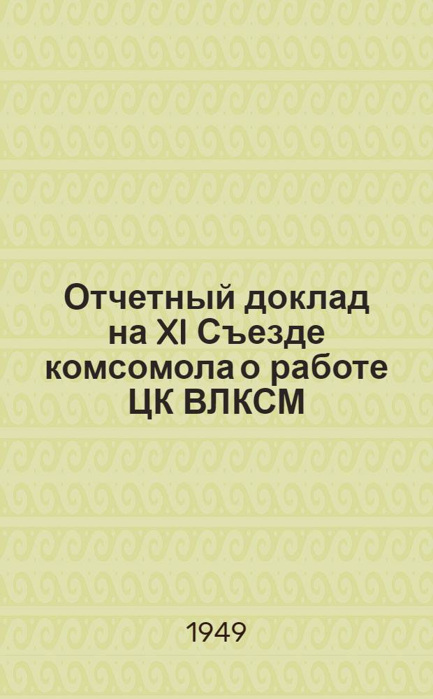Отчетный доклад на XI Съезде комсомола о работе ЦК ВЛКСМ