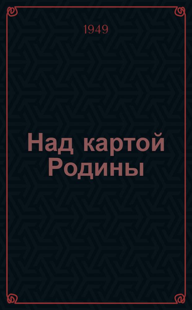 Над картой Родины : Полит.-экон. очерк