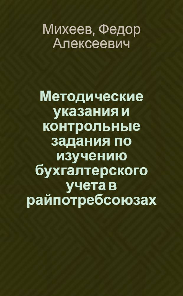 Методические указания и контрольные задания по изучению бухгалтерского учета в райпотребсоюзах : Учеб. пособие для учащихся заоч. курсов Центросоюза