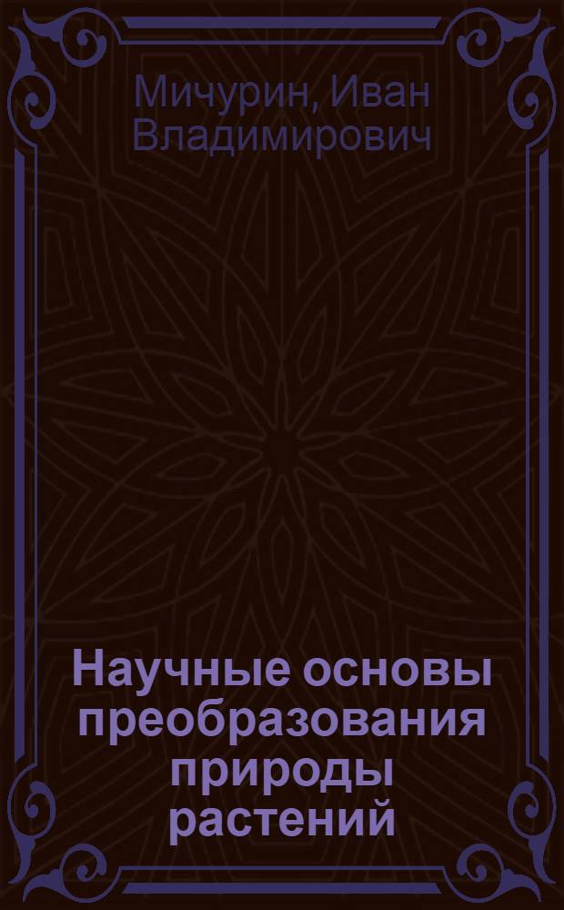 Научные основы преобразования природы растений : Избр. произведения для молодежи