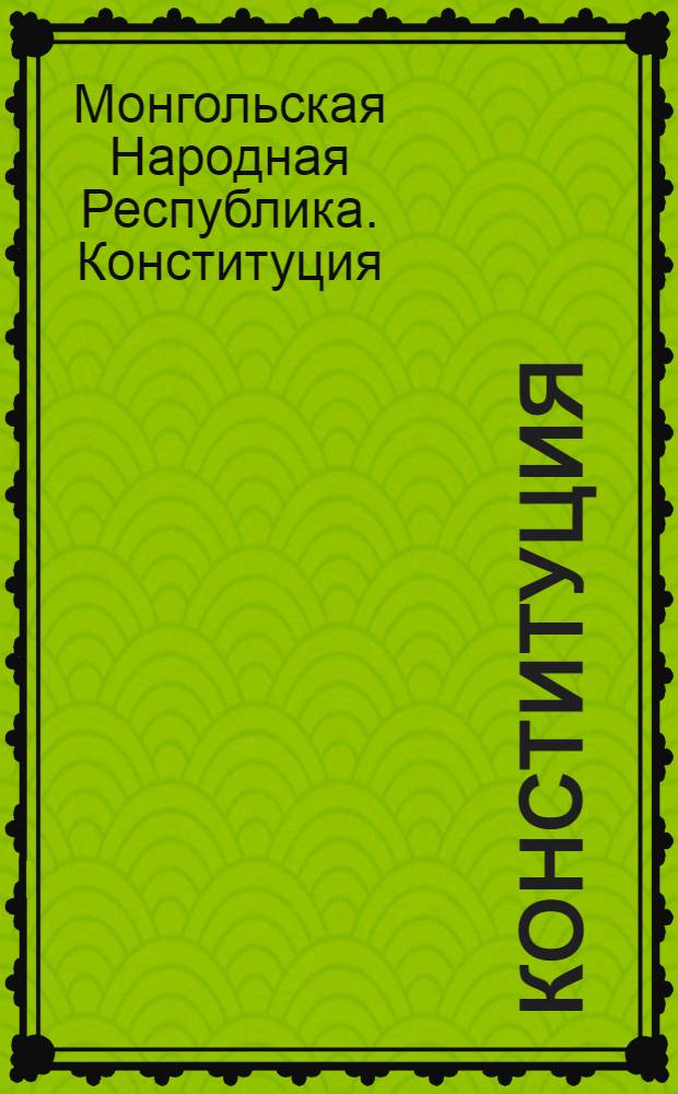 Конституция (Основной закон) Монгольской Народной Республики : С изм. 1949 г.